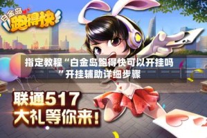 指定教程“白金岛跑得快可以开挂吗”开挂辅助详细步骤