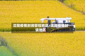 沈阳疫情封闭管控地区/沈阳疫情封锁地区