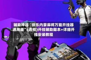 辅助神器“微乐内蒙麻将万能开挂器通用版”(透视)开挂辅助脚本+详细开挂安装教程