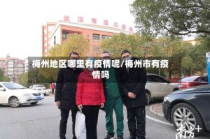 梅州地区哪里有疫情呢/梅州市有疫情吗