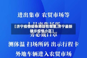 【济宁疫情复杂地区在哪里,济宁最新确诊疫情小区】
