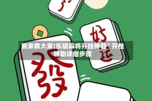 我来教大家!乐胡麻将开挂神器”开挂辅助详细步骤