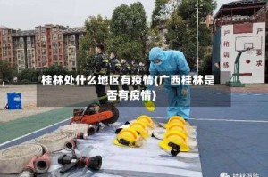 桂林处什么地区有疫情(广西桂林是否有疫情)