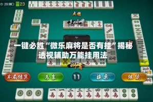 一键必胜“微乐麻将是否有挂”揭秘透视辅助万能挂用法