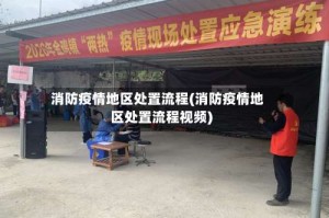 消防疫情地区处置流程(消防疫情地区处置流程视频)