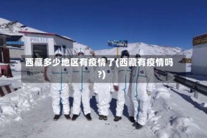 西藏多少地区有疫情了(西藏有疫情吗?)