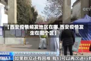 【西安疫情频发地区在哪,西安疫情发生在哪个区】