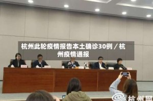 杭州此轮疫情报告本土确诊30例／杭州疫情通报