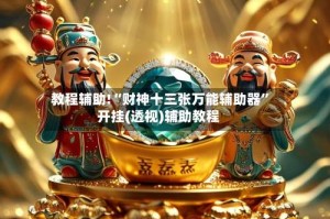 教程辅助!“财神十三张万能辅助器”开挂(透视)辅助教程