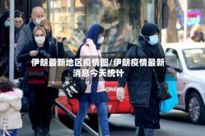 伊朗最新地区疫情图/伊朗疫情最新消息今天统计