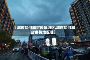 【城市如何解封疫情地区,城市如何解封疫情地区呢】