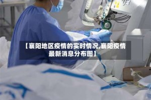 【襄阳地区疫情的实时情况,襄阳疫情最新消息分布图】