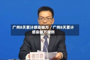 广州8天累计感染破万／广州8天累计感染破万病例
