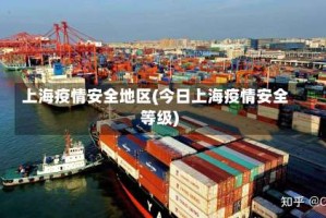 上海疫情安全地区(今日上海疫情安全等级)