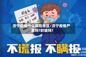 济宁疫情什么风险地区/济宁疫情严重吗?封城吗?