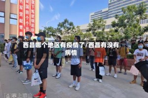 西昌哪个地区有疫情了/西昌有没有病情