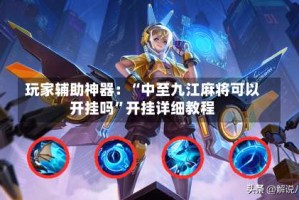 玩家辅助神器：“中至九江麻将可以开挂吗”开挂详细教程