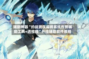 辅助神器“约战武汉麻将系统作弊辅助工具+透视挂”开挂辅助软件教程