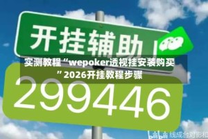 实测教程“wepoker透视挂安装购买”2026开挂教程步骤