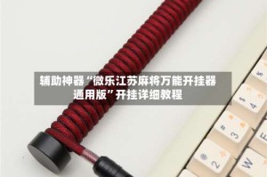 辅助神器“微乐江苏麻将万能开挂器通用版”开挂详细教程