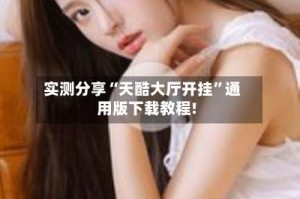 实测分享“天酷大厅开挂”通用版下载教程!