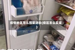 疫情地区怎么囤菜进去(疫区怎么买菜)