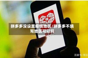 拼多多没设置疫情地区/拼多多不填写地区可以吗