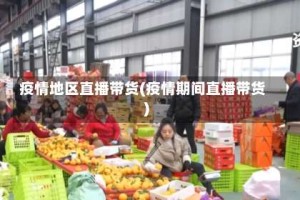 疫情地区直播带货(疫情期间直播带货)