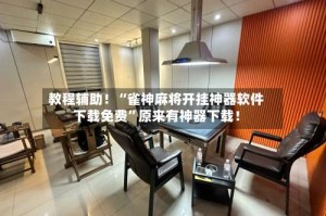 教程辅助！“雀神麻将开挂神器软件下载免费”原来有神器下载！