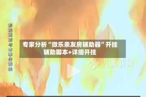 专家分析“微乐亲友房辅助器”开挂辅助脚本+详细开挂
