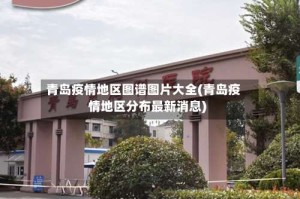 青岛疫情地区图谱图片大全(青岛疫情地区分布最新消息)
