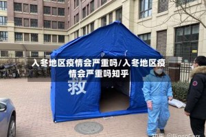 入冬地区疫情会严重吗/入冬地区疫情会严重吗知乎