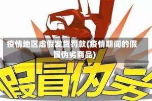 疫情地区虚假发货罚款(疫情期间的假冒伪劣商品)