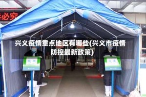 兴义疫情重点地区有哪些(兴义市疫情防控最新政策)