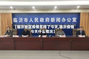 【临沂地区疫情怎样了今天,临沂疫情今天什么情况】