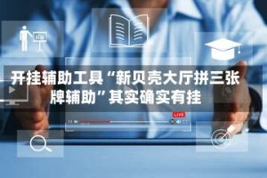 开挂辅助工具“新贝壳大厅拼三张牌辅助”其实确实有挂