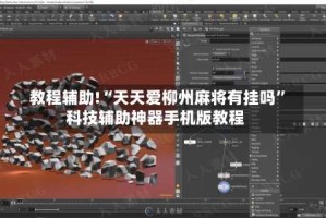 教程辅助!“天天爱柳州麻将有挂吗”科技辅助神器手机版教程