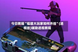 今日教程“福建大玩家如何开挂”(透视挂)辅助透视教程