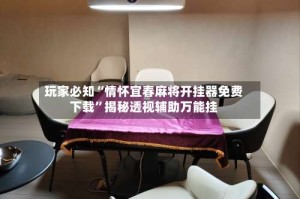 玩家必知“情怀宜春麻将开挂器免费下载”揭秘透视辅助万能挂