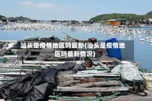 汕头是疫情地区吗最新(汕头是疫情地区吗最新情况)