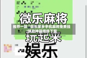 推荐一款“微乐家乡手机麻将免费挂!辅助神器插件下载