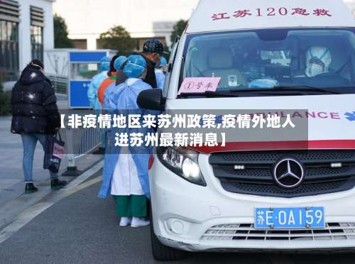 【非疫情地区来苏州政策,疫情外地人进苏州最新消息】-第3张图片