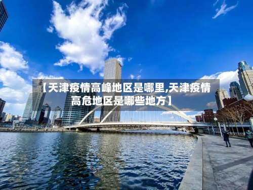 【天津疫情高峰地区是哪里,天津疫情高危地区是哪些地方】-第1张图片