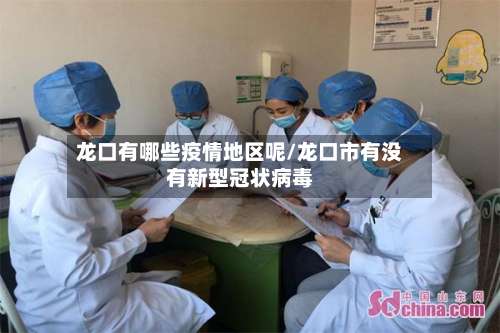 龙口有哪些疫情地区呢/龙口市有没有新型冠状病毒-第1张图片
