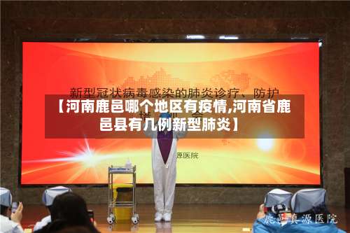 【河南鹿邑哪个地区有疫情,河南省鹿邑县有几例新型肺炎】-第1张图片