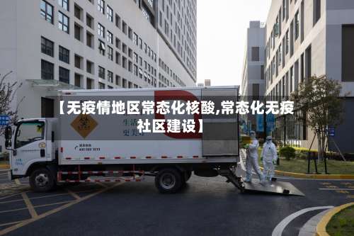 【无疫情地区常态化核酸,常态化无疫社区建设】-第1张图片