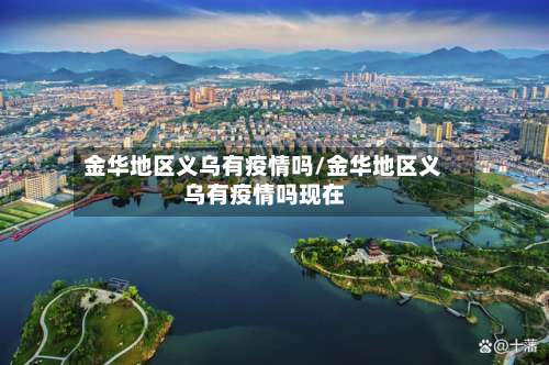 金华地区义乌有疫情吗/金华地区义乌有疫情吗现在-第2张图片