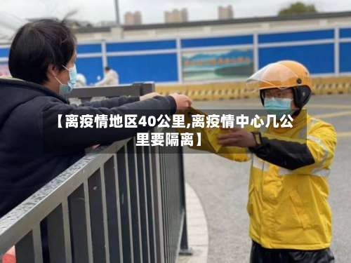 【离疫情地区40公里,离疫情中心几公里要隔离】-第1张图片