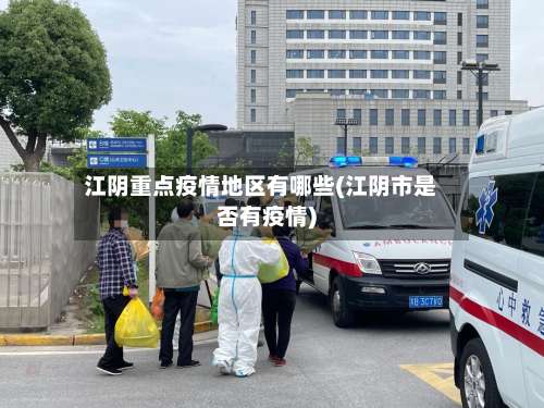 江阴重点疫情地区有哪些(江阴市是否有疫情)-第1张图片