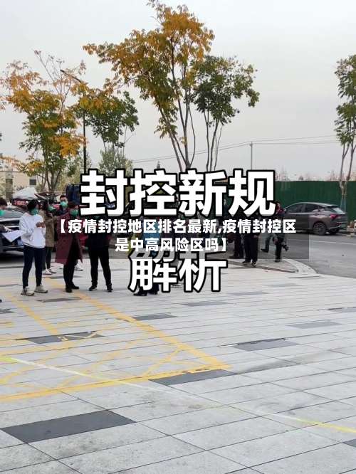 【疫情封控地区排名最新,疫情封控区是中高风险区吗】-第1张图片